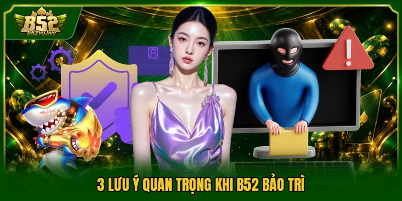 3 lưu ý quan trọng khi B52 bảo trì