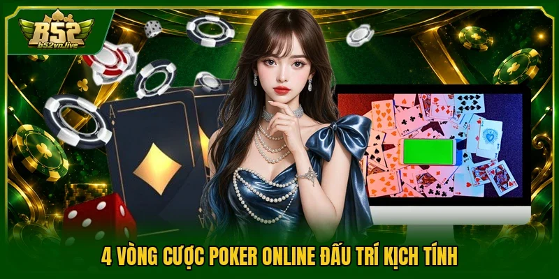 4 vòng cược Poker online đấu trí kịch tính
