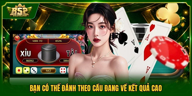 Bạn có thể đánh theo cầu đang về kết quả cao