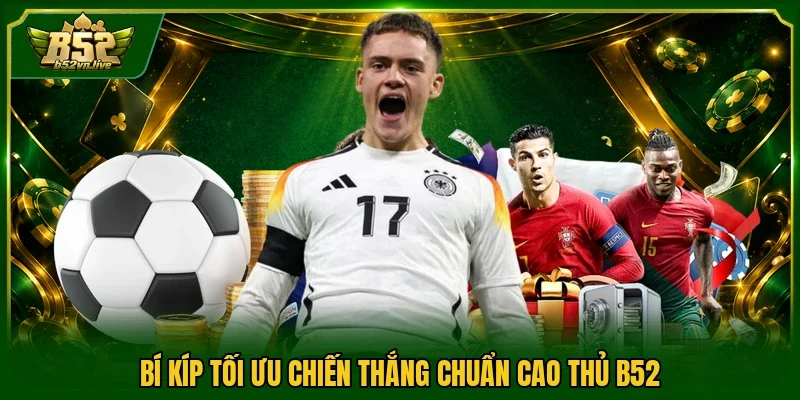 Bí kíp tối ưu chiến thắng chuẩn cao thủ B52