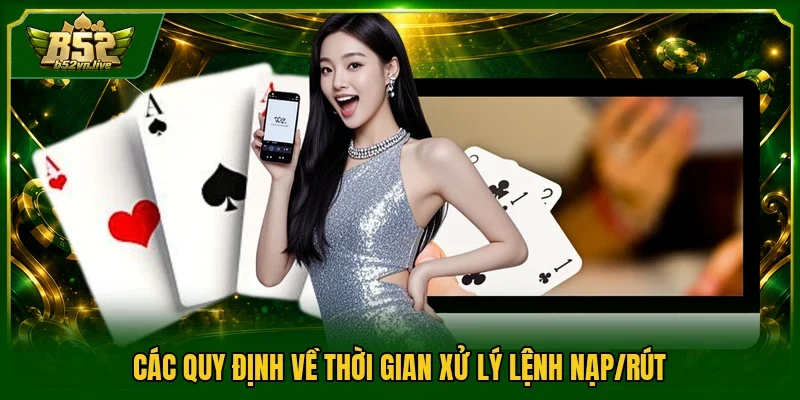 Các quy định về thời gian xử lý lệnh nạp/rút