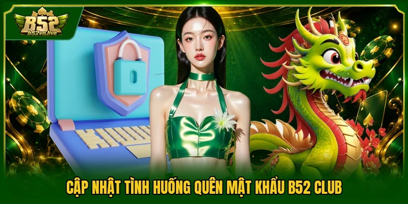 Cập nhật tình huống quên mật khẩu B52 Club