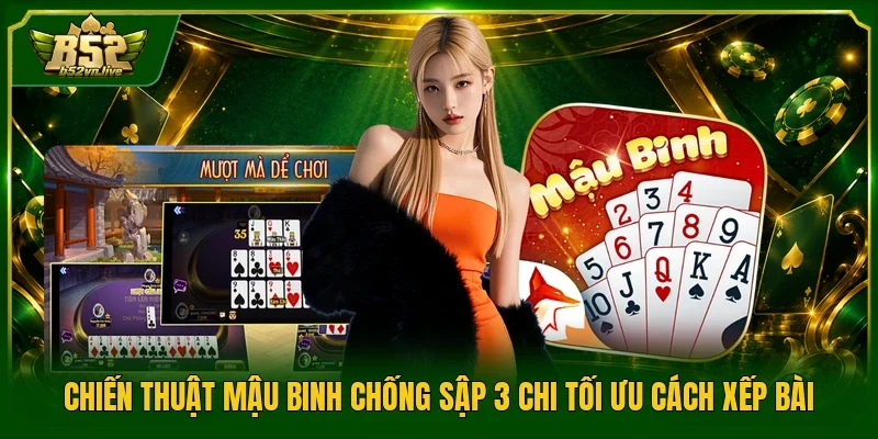 Chiến Thuật Mậu Binh Chống Sập 3 Chi Tối Ưu Cách Xếp Bài