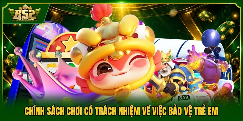 Chính sách chơi có trách nhiệm về việc bảo vệ trẻ em