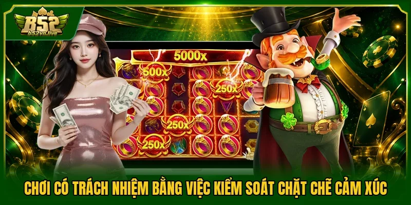 Chơi có trách nhiệm bằng việc kiểm soát chặt chẽ cảm xúc