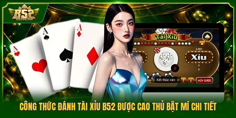 Công Thức Đánh Tài Xỉu B52 Được Cao Thủ Bật Mí Chi Tiết