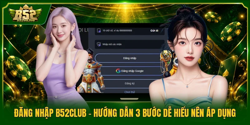Đăng Nhập B52CLUB - Hướng Dẫn 3 Bước Dễ Hiểu Nên Áp Dụng