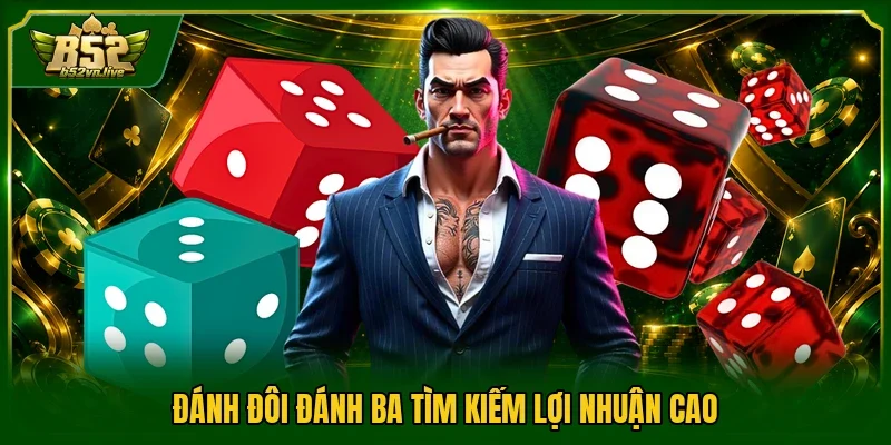 Đánh đôi đánh ba tìm kiếm lợi nhuận cao