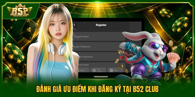 Đánh giá ưu điểm khi đăng ký tại B52 CLUB