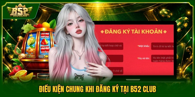 Điều kiện chung khi đăng ký tại B52 CLUB