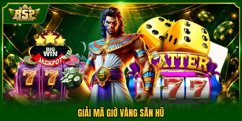 Giải mã giờ vàng săn hũ