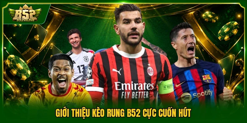 Giới thiệu kèo rung B52 cực cuốn hút