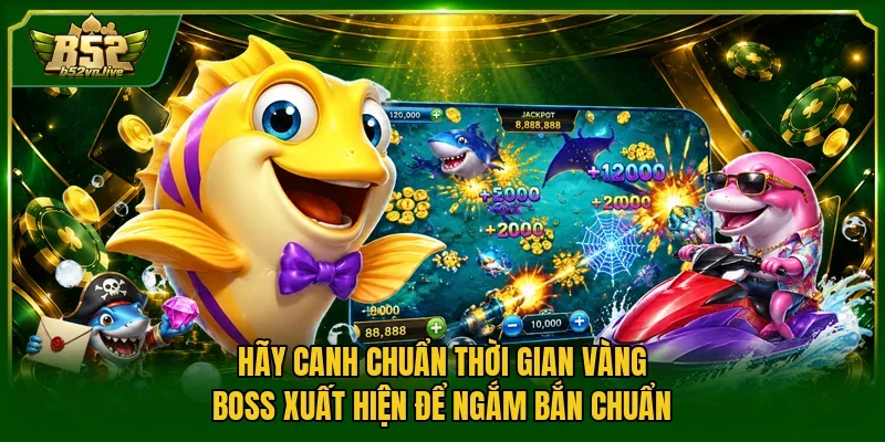 Hãy canh chuẩn thời gian vàng boss xuất hiện để ngắm bắn chuẩn
