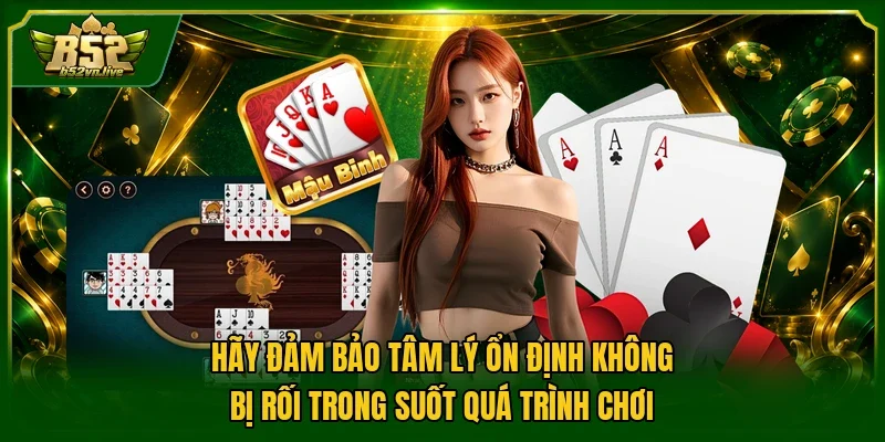 Hãy đảm bảo tâm lý ổn định không bị rối trong suốt quá trình chơi