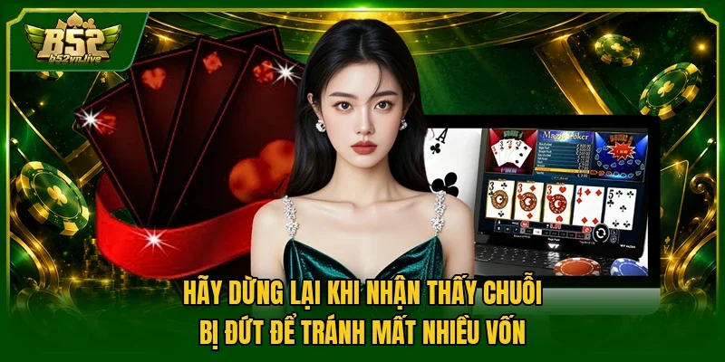 Hãy dừng lại khi nhận thấy chuỗi bị đứt để tránh mất nhiều vốn