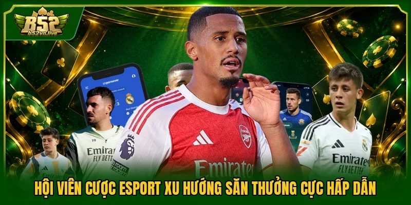 Hội viên cược esport xu hướng săn thưởng cực hấp dẫn