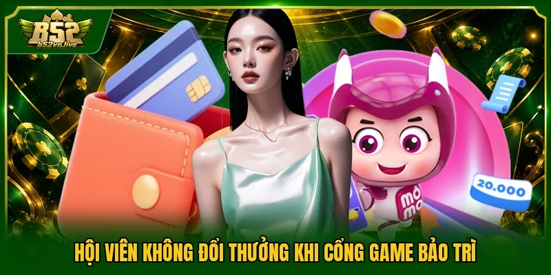 Hội viên không đổi thưởng khi cổng game bảo trì