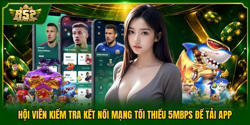 Hội viên kiểm tra kết nối mạng tối thiểu 5Mbps để tải app