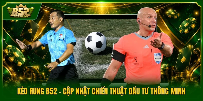 Kèo Rung B52 - Cập Nhật Chiến Thuật Đầu Tư Thông Minh