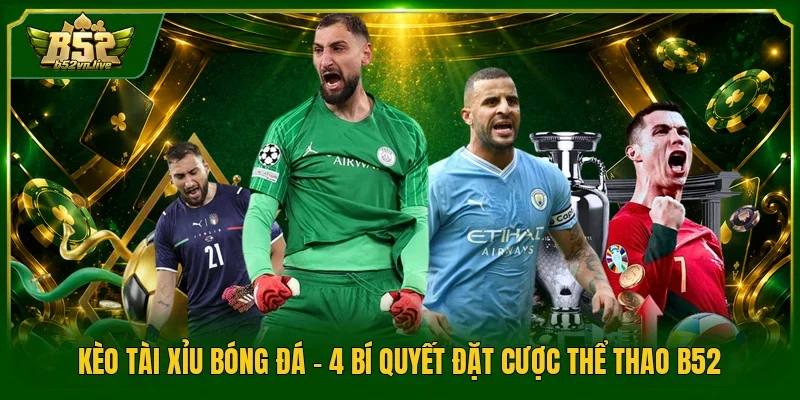 Kèo Tài Xỉu Bóng Đá - 4 Bí Quyết Đặt Cược Thể Thao B52