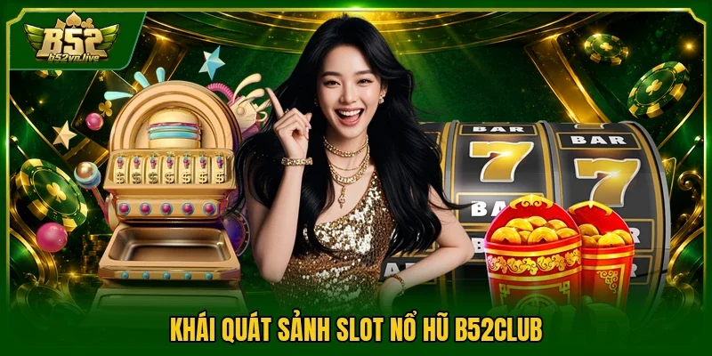 Khái quát sảnh slot nổ hũ B52club