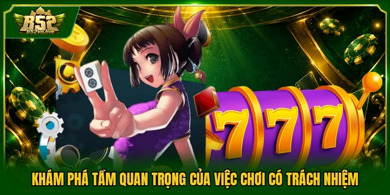 Khám phá tầm quan trọng của việc chơi có trách nhiệm