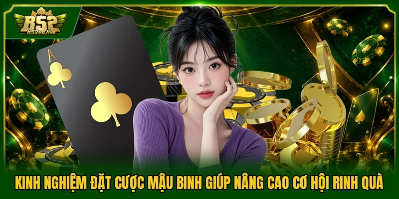 Kinh nghiệm đặt cược Mậu binh giúp nâng cao cơ hội rinh quà
