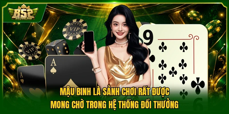 Mậu binh là sảnh chơi rất được mong chờ trong hệ thống đổi thưởng
