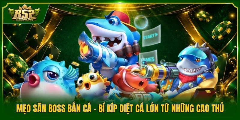 Mẹo Săn Boss Bắn Cá - Bí Kíp Diệt Cá Lớn Từ Những Cao Thủ