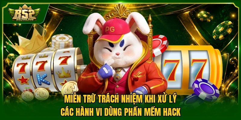  Miễn trừ trách nhiệm khi xử lý các hành vi dùng phần mềm hack