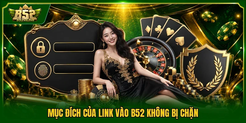 Mục đích của link vào B52 không bị chặn 