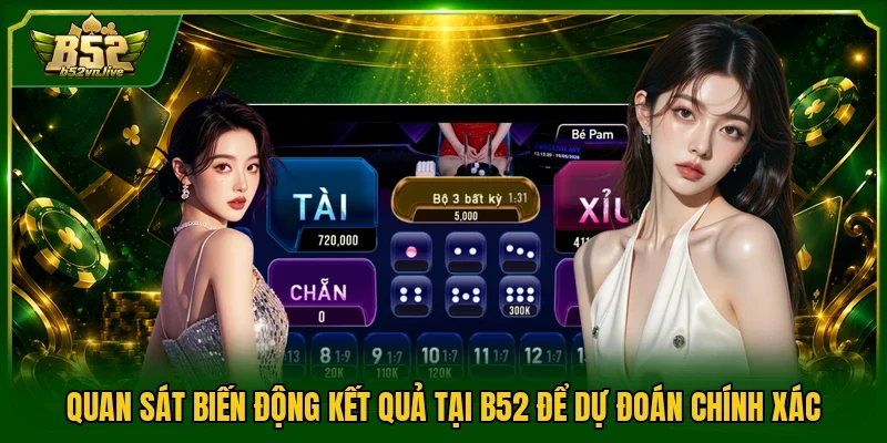 Quan sát biến động kết quả tại B52 để dự đoán chính xác