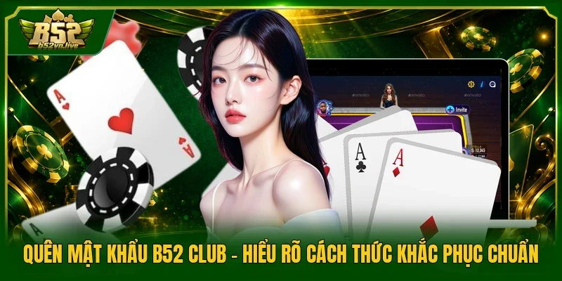 Quên Mật Khẩu B52 Club - Hiểu Rõ Cách Thức Khắc Phục Chuẩn