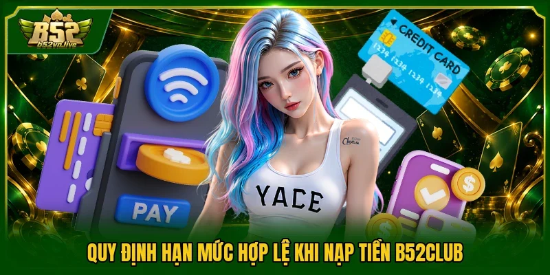 Quy định hạn mức hợp lệ khi nạp tiền B52club