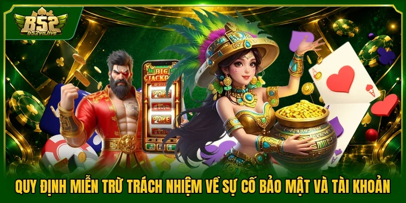 Quy định miễn trừ trách nhiệm về sự cố bảo mật và tài khoản