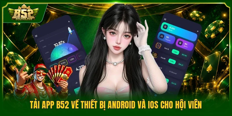 Tải App B52 Về Thiết Bị Android Và IOS Cho Hội Viên