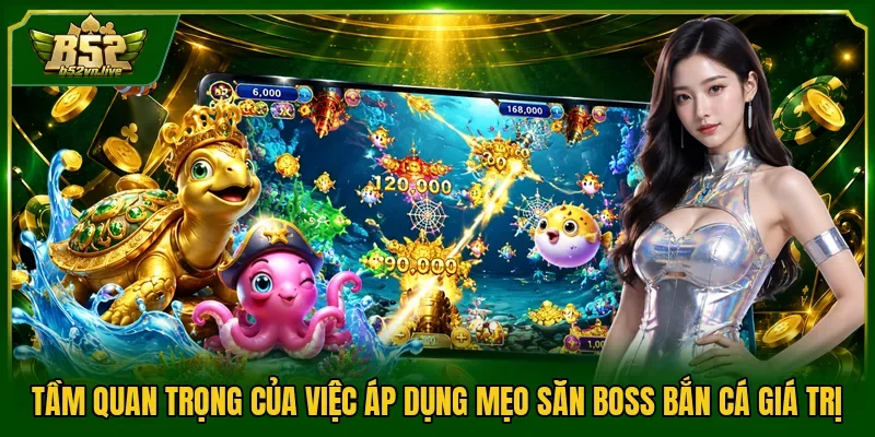 Tầm quan trọng của việc áp dụng mẹo săn boss bắn cá giá trị