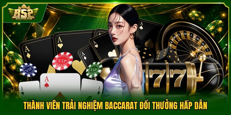 Thành viên trải nghiệm Baccarat đổi thưởng hấp dẫn