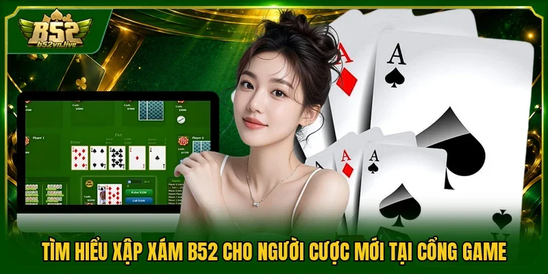 Tìm hiểu xập xám B52 cho người cược mới tại cổng game