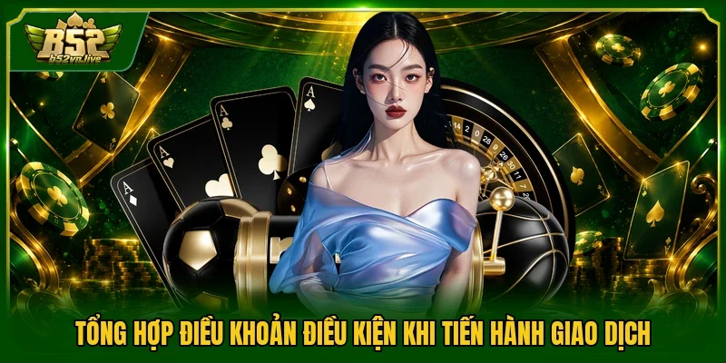 Tổng hợp điều khoản điều kiện khi tiến hành giao dịch