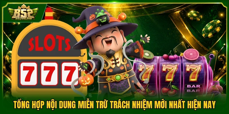 Tổng hợp nội dung miễn trừ trách nhiệm mới nhất hiện nay
