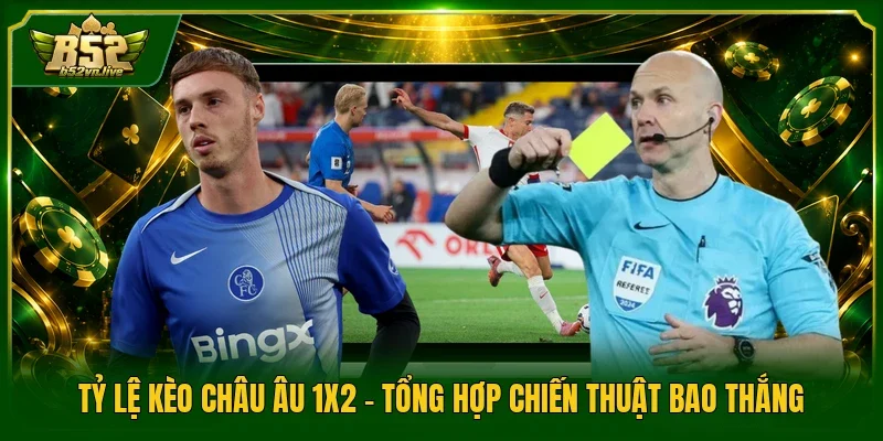 Tỷ Lệ Kèo Châu Âu 1x2 - Tổng Hợp Chiến Thuật Bao Thắng