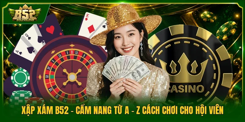 Xập Xám B52 - Cẩm Nang Từ A - Z Cách Chơi Cho Hội Viên